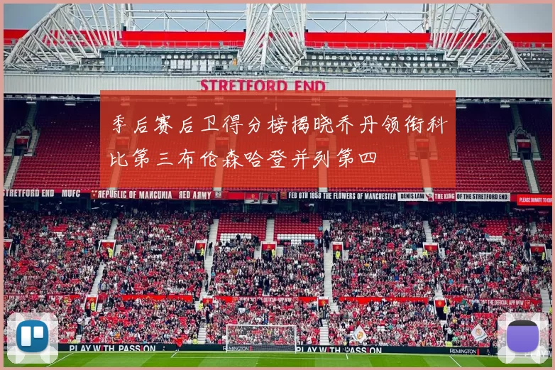季后赛后卫得分榜揭晓乔丹领衔科比第三布伦森哈登并列第四